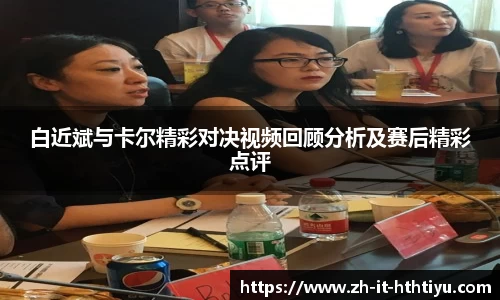 白近斌与卡尔精彩对决视频回顾分析及赛后精彩点评