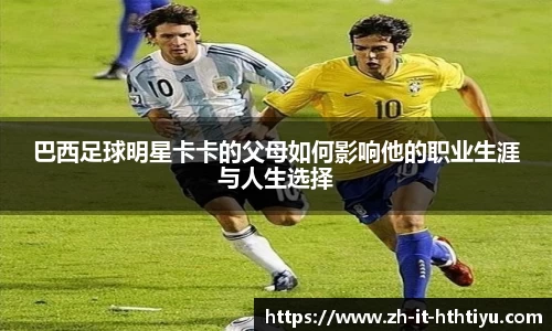 巴西足球明星卡卡的父母如何影响他的职业生涯与人生选择